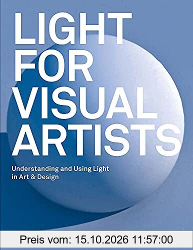 Light for Visual Artists Second Edition : Understanding and Using Light in Art & Design