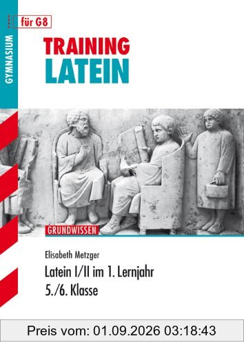 Training Latein / Latein I / II im 1. Lernjahr: Grundwissen 5./6. Klasse. Für G8.: Für Latein als erste und zweite Fremdsprache. Aufgaben mit Lösungen