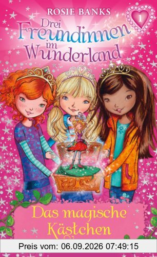 Drei Freundinnen im Wunderland 01: Das magische Kästchen
