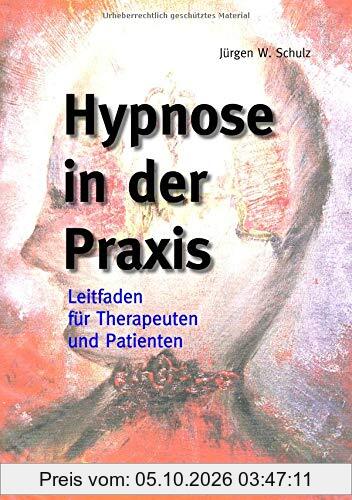 Hypnose in der Praxis: Leitfaden für Therapeuten und für Patienten