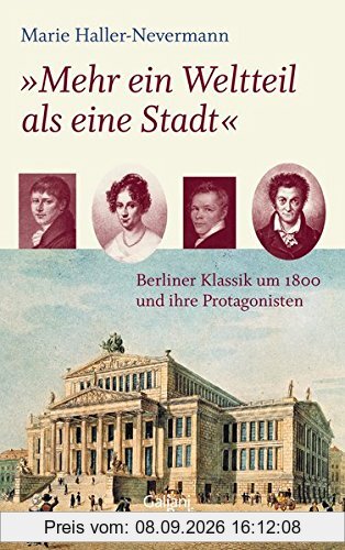 Mehr ein Weltteil als eine Stadt: Berliner Klassik um 1800 und ihre Protagonisten