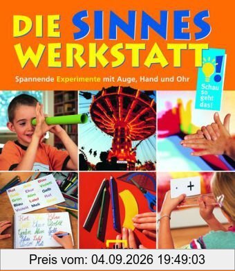 Die Sinnes-Werkstatt: Spannende Experimente mit Auge, Hand und Ohr