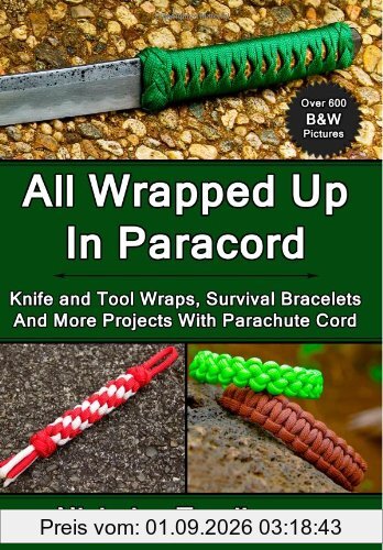 All Wrapped Up In Paracord: Knife and Tool Wraps, Survival Bracelets, And More Projects With Parachute Cord