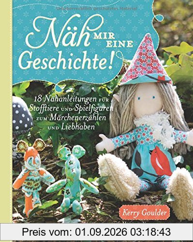 Näh mir eine Geschichte: 18 Nähanleitungen für Stofftiere und Spielfiguren zum Märchenerzählen und LIebhaben