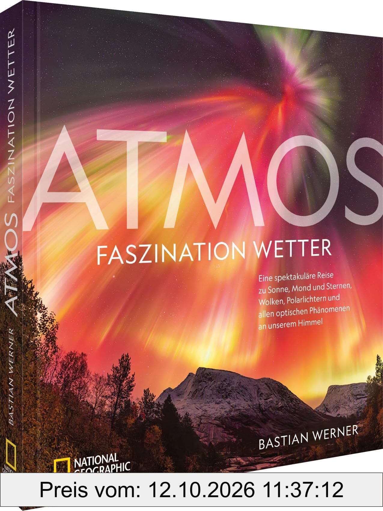 ATMOS - Faszination Wetter: Eine spektakuläre Reise zu Sonne, Mond und Sternen, Wolken, Polarlichtern und allen optischen Phänomenen an …