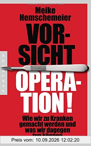 Vorsicht Operation!: Wie wir zu Kranken gemacht werden und was wir dagegen tun können