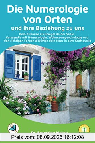 Numerologie von Orten und ihre Beziehung zu uns: Dein Zuhause als Spiegel deiner Seele: Verwandle mit Numerologie, Wohnraumpsychologie und den ... und Düften dein Zuhause in eine Kraftquelle