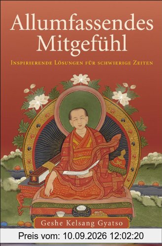 Allumfassendes Mitgefühl. Inspirierende Lösungen für schwierige Zeiten: Allumfassendes Mitgefühl: Das Leben durch Liebe und Mitgefühl verwandeln