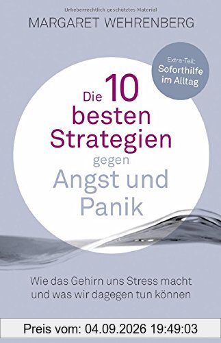 Die 10 besten Strategien gegen Angst und Panik: Wie das Gehirn uns Stress macht und was wir dagegen tun können. Mit Extra-Teil: Soforthilfe im Alltag