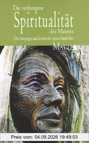 Die verborgene Spiritualität des Mannes: Zehn Anregungen zum Erwecken der eigenen Männlichkeit