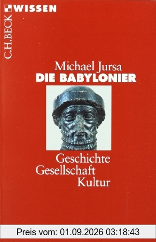 Die Babylonier: Geschichte, Gesellschaft, Kultur
