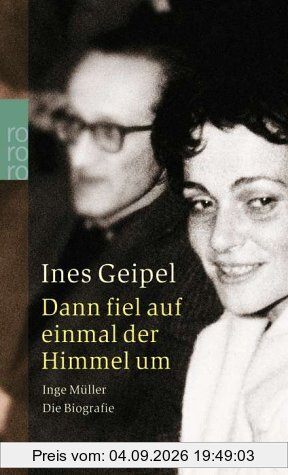 Dann fiel auf einmal der Himmel um: Inge Müller. Die Biografie
