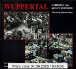 Wuppertal. Luftbilder von gestern und heute. Eine Gegenüberstellung