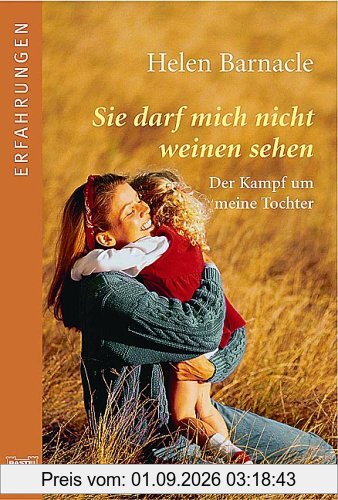 Sie darf mich nicht weinen sehen.