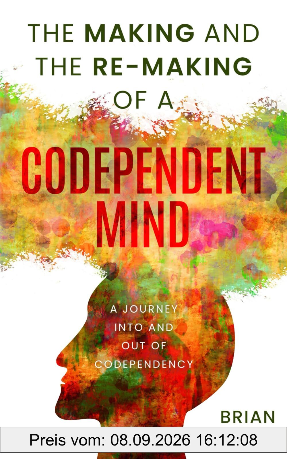 The Making and the Re-Making of a Codependent Mind: A Journey Into and Out of Codependency