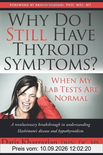 Why Do I Still Have Thyroid Symptoms? When My Lab Tests Are Normal: A revolutionary breakthrough in understanding Hashimoto's disease and hypothyroidism
