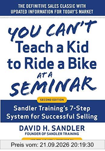 You Can't Teach a Kid to Ride a Bike at a Seminar, 2nd Edition: Sandler Training's 7-Step System for Successful Selling