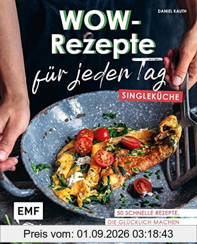 Wow-Rezepte für jeden Tag – Singleküche: 50 schnelle Rezepte, die glücklich machen