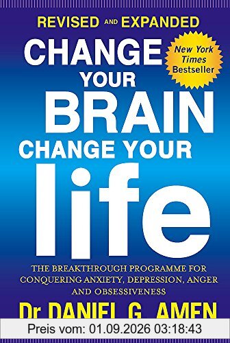 Change Your Brain, Change Your Life: Revised and Expanded Edition: The breakthrough programme for conquering anxiety, depression, anger and obsessiveness