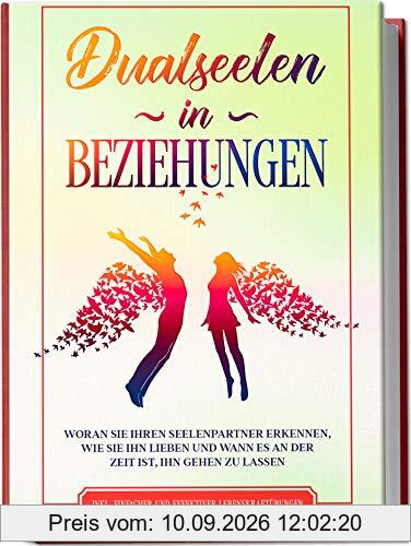 Dualseelen in Beziehungen: Woran Sie Ihren Seelenpartner erkennen, wie Sie ihn lieben und wann es an der Zeit ist, ihn gehen zu lassen - inkl. einfacher und effektiver Lebenskraftübungen