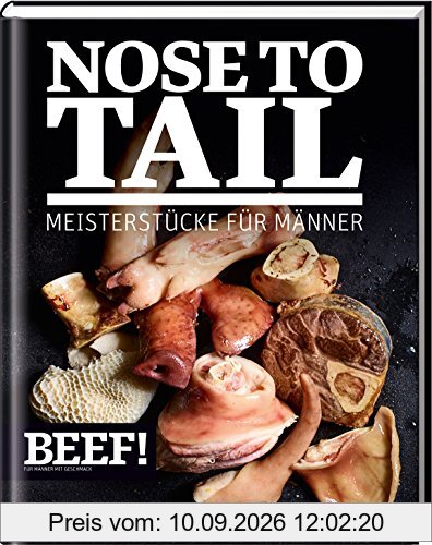 BEEF! NOSE TO TAIL: Meisterstücke für Männer (BEEF!-Kochbuchreihe)