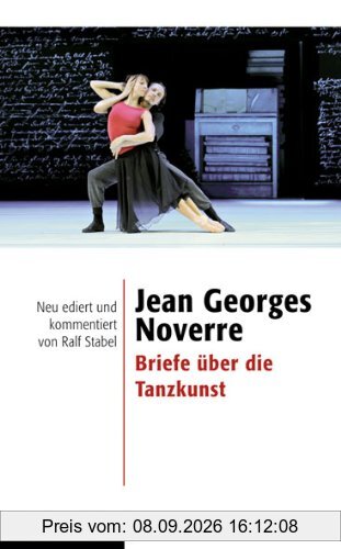 Jean Georges Noverre - Briefe über die Tanzkunst: Neu ediert und kommentiert von Ralf Stabel