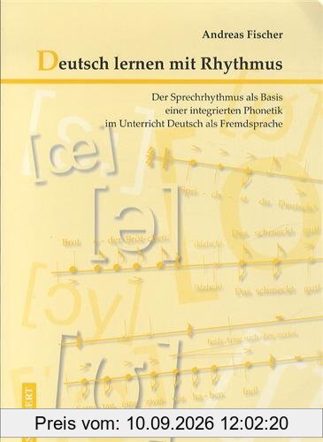 Deutsch lernen mit Rhythmus: Der Sprechrhythmus als Basis einer integrierten Phonetik im Unterricht Deutsch als Fremdsprache - Methode und Material