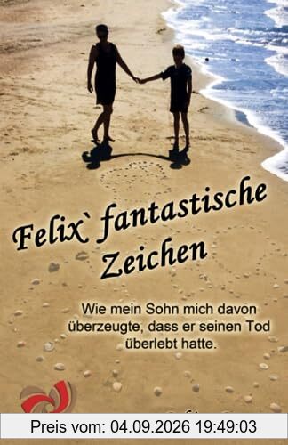 Felix' fantastische Zeichen: Wie mein Sohn mich davon überzeugte, dass er seinen Tod überlebt hatte