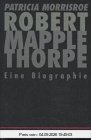 Robert Mapplethorpe. Eine Biographie