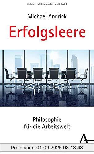 Erfolgsleere: Philosophie für die Arbeitswelt