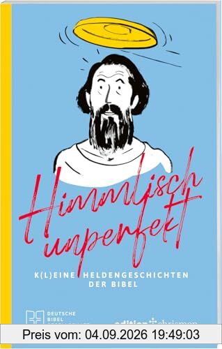 Himmlisch unperfekt: K(l)eine Heldengeschichten der Bibel