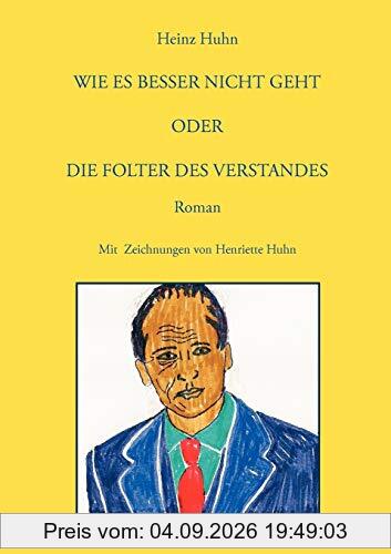 Wie es besser nicht geht: oder Die Folter des Verstandes