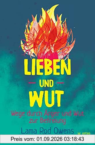 LIEBEN UND WUT: Der Weg zur Befreiung durch Zorn: Wege durch Ärger und Wut zur Befreiung