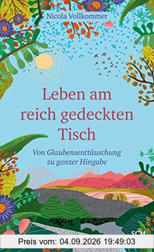 Leben am reich gedeckten Tisch: Von Glaubensenttäuschung zu ganzer Hingabe