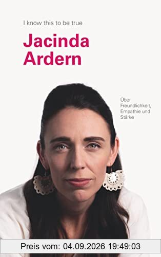 JACINDA ARDERN über Freundlichkeit, Empathie und Stärke: I know this to be true