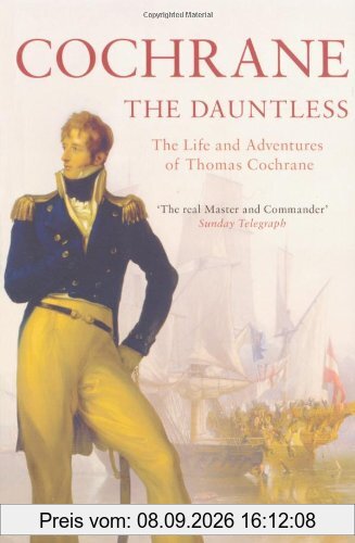 Cochrane the Dauntless: The Life and Adventures of Thomas Cochrane, 1775-1860