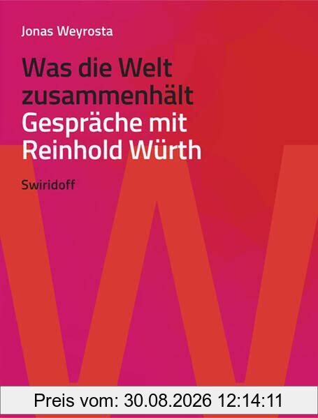 Was die Welt zusammenhält: Gespräche mit Reinhold Würth