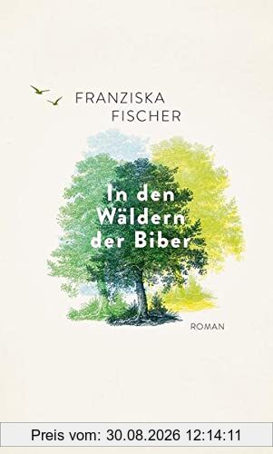 In den Wäldern der Biber: Roman