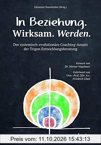In Beziehung. Wirksam. Werden.: Der systemisch-evolutionäre Coaching-Ansatz der Trigon Entwicklungsberatung