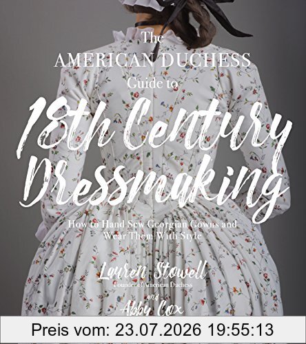 Lauren Stowell The American Duchess Guide To 18th Century Dressmaking, How To Hand Sew Georgian Gowns And Wear Them With Style