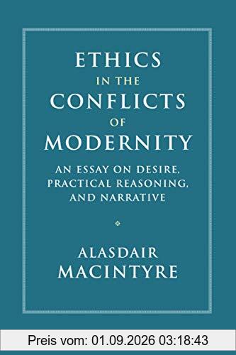Ethics in the Conflicts of Modernity: An Essay on Desire, Practical Reasoning, and Narrative