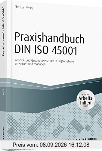 Praxishandbuch DIN ISO 45001 - inkl. Arbeitshilfen online: Arbeits- und Gesundheitsschutz in Organisationen umsetzen und managen (Haufe Fachbuch)