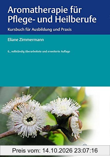 Aromatherapie für Pflege- und Heilberufe: Kursbuch für Ausbildung und Praxis