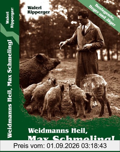 Weidmanns Heil, Max Schmeling!: Boxlegende, Heger und Jäger