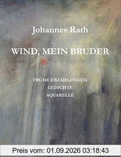 Wind, mein Bruder: Frühe Erzählungen, Gedichte, Aquarelle