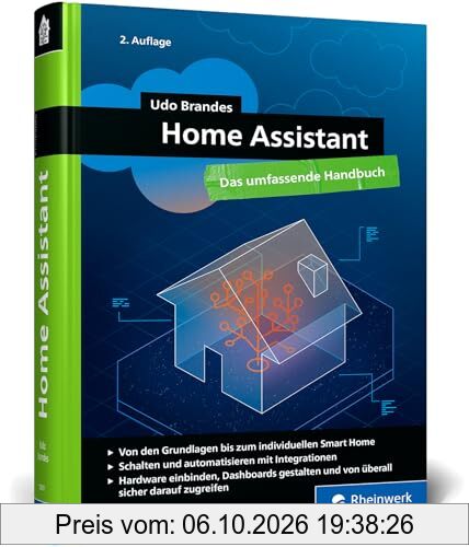 Home Assistant: Das umfassende Handbuch zur Heimautomation. Von der Einrichtung über die Verwaltung bis zur Automatisierung – Ausgabe 2024