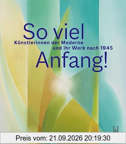 So viel Anfang! Künstlerinnen der Moderne und ihr Werk nach 1945: Katalog zur Ausstellung der Städtische Galerie Karlsruhe 2023/2024: …