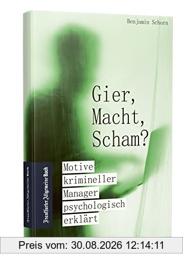 Gier, Macht, Scham?: Motive krimineller Manager psychologisch erklärt