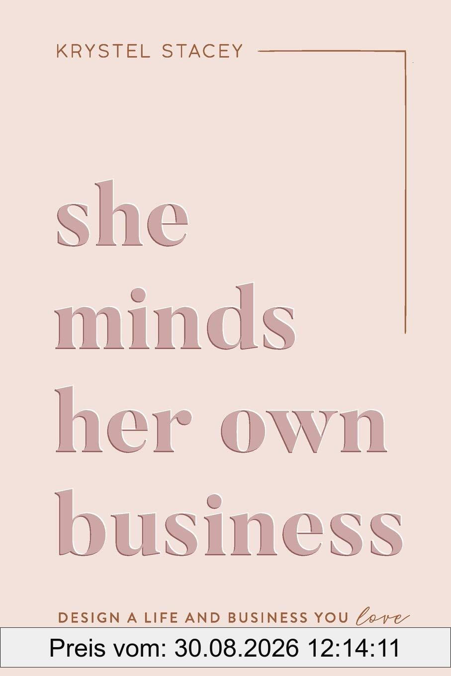 She Minds Her Own Business: Design A Life And Business You Love: The Guide to Designing a Life and Business You Love