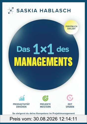 Das 1x1 des Managements – Produktivität erhöhen | Projekte meistern | Zeit sparen: So steigerst du deine Kompetenz im Projektmanagement und führst dein Team zum Erfolg. Persönlich erklärt